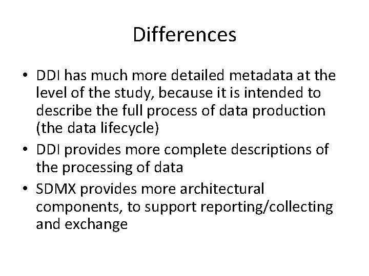 Differences • DDI has much more detailed metadata at the level of the study,