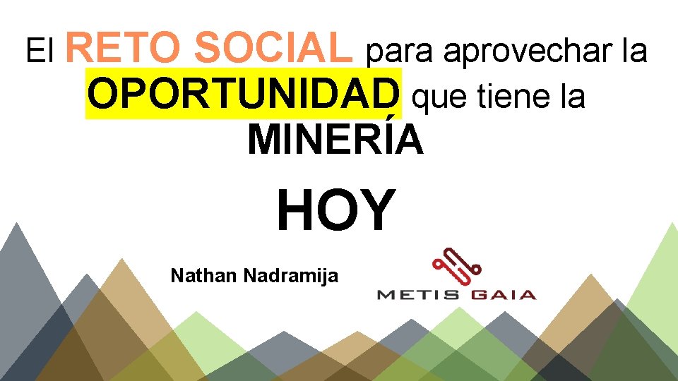 El RETO SOCIAL para aprovechar la OPORTUNIDAD que tiene la MINERÍA HOY Nathan Nadramija