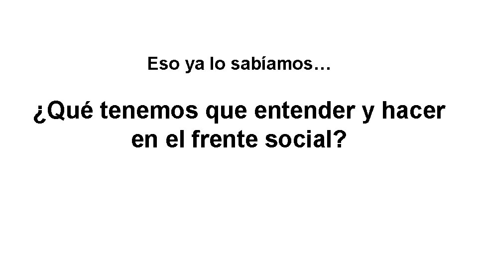 Eso ya lo sabíamos… ¿Qué tenemos que entender y hacer en el frente social?