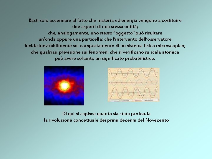 Basti solo accennare al fatto che materia ed energia vengono a costituire due aspetti