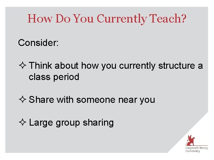 How Do You Currently Teach? Consider: ² Think about how you currently structure a