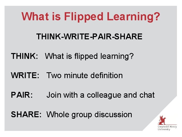 What is Flipped Learning? THINK-WRITE-PAIR-SHARE THINK: What is flipped learning? WRITE: Two minute definition