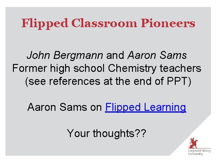 Flipped Classroom Pioneers John Bergmann and Aaron Sams Former high school Chemistry teachers (see