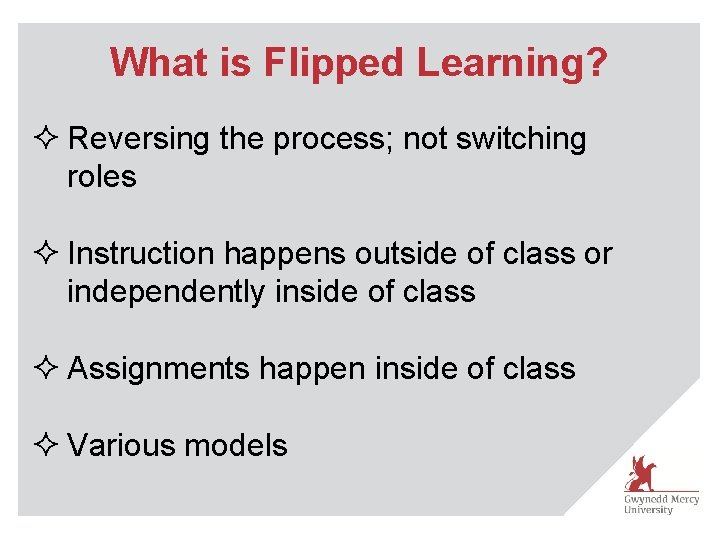 What is Flipped Learning? ² Reversing the process; not switching roles ² Instruction happens