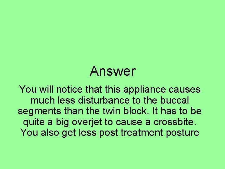 Answer You will notice that this appliance causes much less disturbance to the buccal Answer You will notice that this appliance causes much less disturbance to the buccal