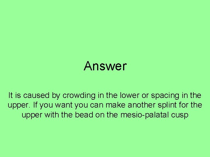 Answer It is caused by crowding in the lower or spacing in the upper. Answer It is caused by crowding in the lower or spacing in the upper.