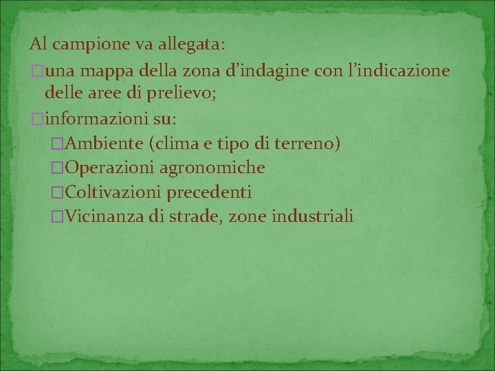 Al campione va allegata: �una mappa della zona d’indagine con l’indicazione delle aree di