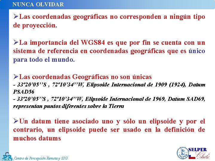 NUNCA OLVIDAR ØLas coordenadas geográficas no corresponden a ningún tipo de proyección. ØLa importancia