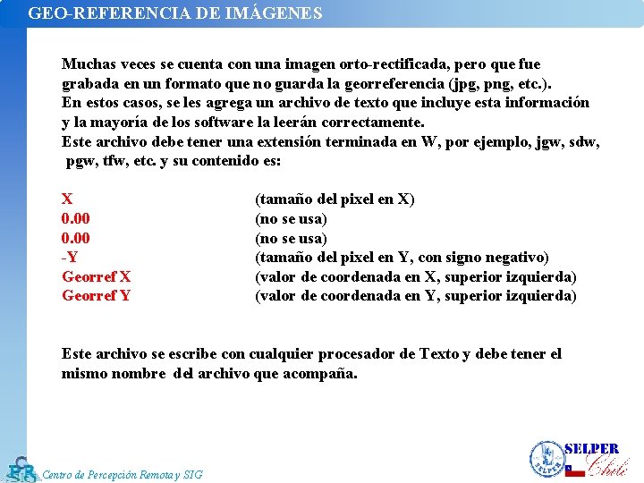 GEO-REFERENCIA DE IMÁGENES Muchas veces se cuenta con una imagen orto-rectificada, pero que fue