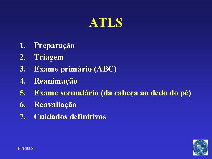 ATLS 1. 2. 3. 4. 5. 6. 7. EFF 2008 Preparação Triagem Exame primário