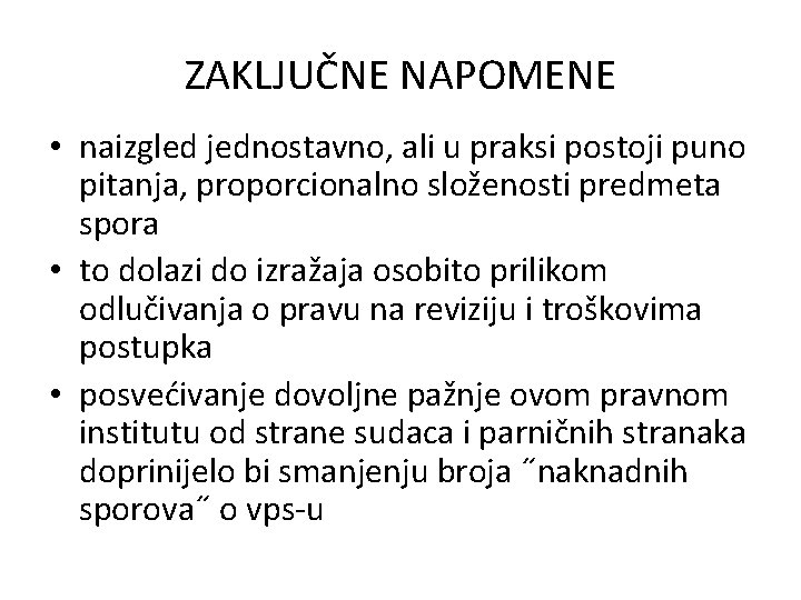 ZAKLJUČNE NAPOMENE • naizgled jednostavno, ali u praksi postoji puno pitanja, proporcionalno složenosti predmeta