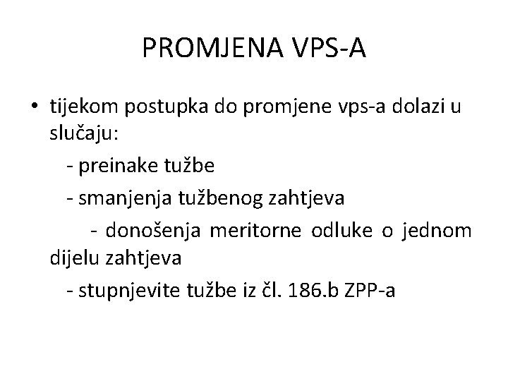 PROMJENA VPS-A • tijekom postupka do promjene vps-a dolazi u slučaju: - preinake tužbe