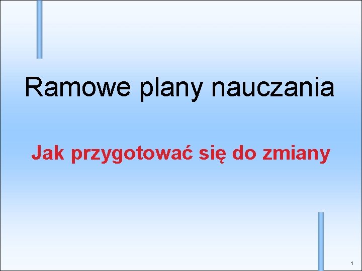 Ramowe plany nauczania Jak przygotować się do zmiany 1 