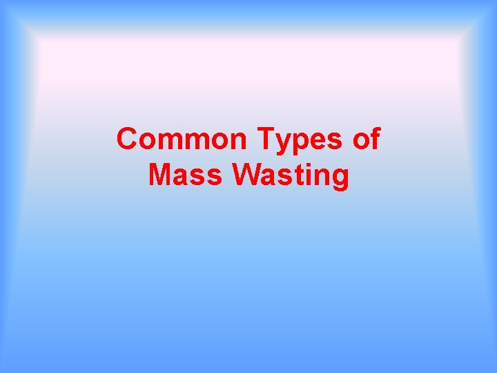 Common Types of Mass Wasting 