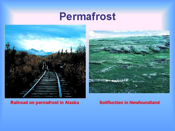 Permafrost Railroad on permafrost in Alaska Solifluction in Newfoundland 
