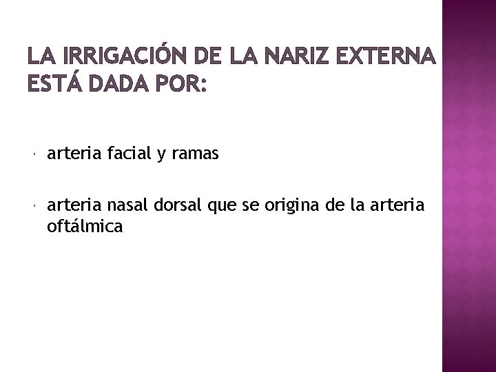 LA IRRIGACIÓN DE LA NARIZ EXTERNA ESTÁ DADA POR: arteria facial y ramas arteria