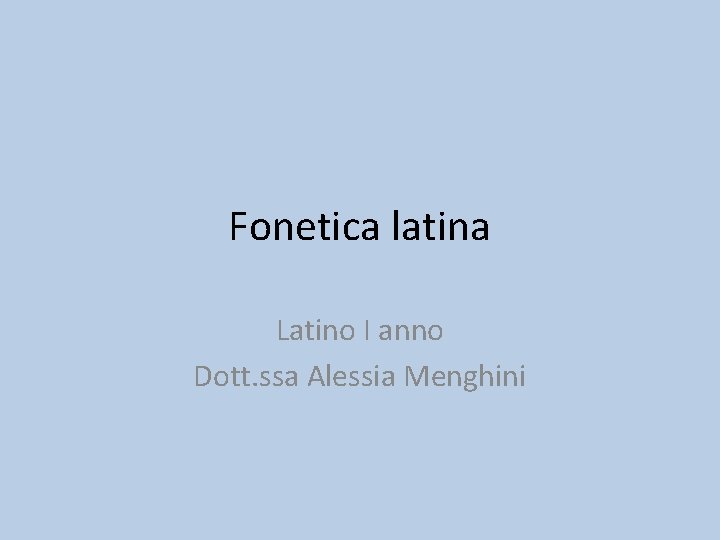 Fonetica latina Latino I anno Dott. ssa Alessia Menghini 