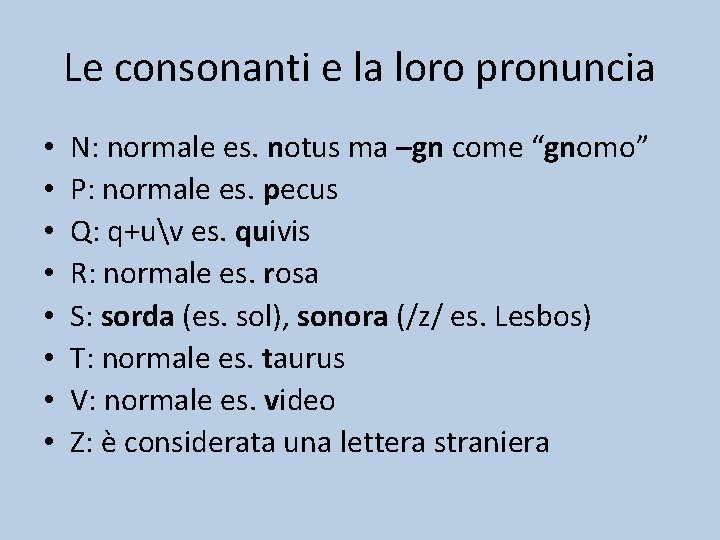 Le consonanti e la loro pronuncia • • N: normale es. notus ma –gn