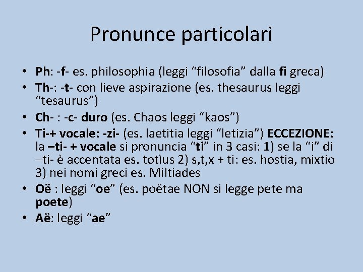 Pronunce particolari • Ph: -f- es. philosophia (leggi “filosofia” dalla fi greca) • Th-: