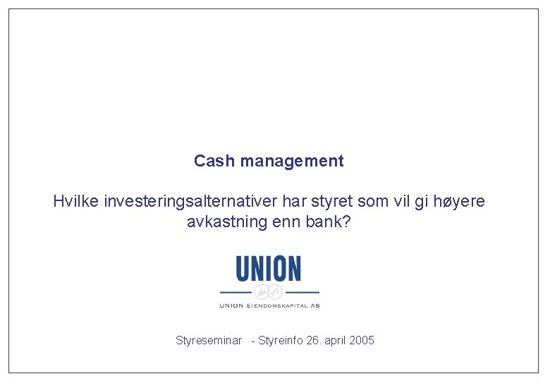 Cash management Hvilke investeringsalternativer har styret som vil gi høyere avkastning enn bank? Styreseminar