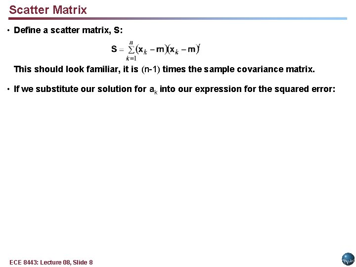 Scatter Matrix • Define a scatter matrix, S: This should look familiar, it is