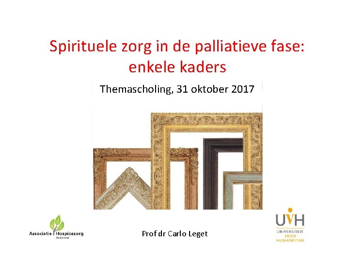 Spirituele zorg in de palliatieve fase: enkele kaders Themascholing, 31 oktober 2017 Prof dr