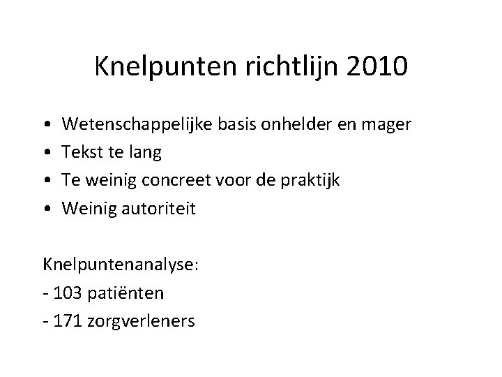 Knelpunten richtlijn 2010 • • Wetenschappelijke basis onhelder en mager Tekst te lang Te