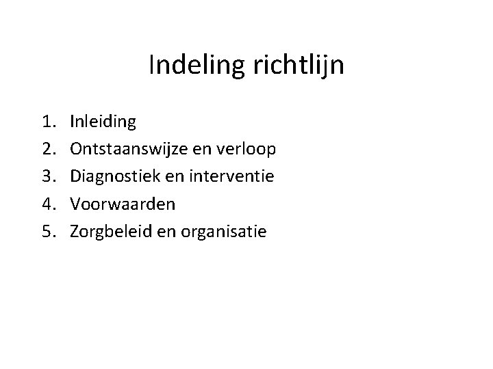 Indeling richtlijn 1. 2. 3. 4. 5. Inleiding Ontstaanswijze en verloop Diagnostiek en interventie