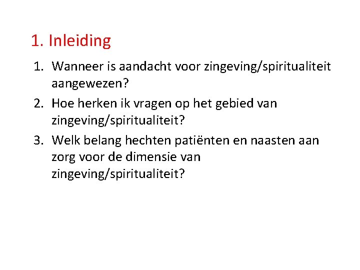 1. Inleiding 1. Wanneer is aandacht voor zingeving/spiritualiteit aangewezen? 2. Hoe herken ik vragen