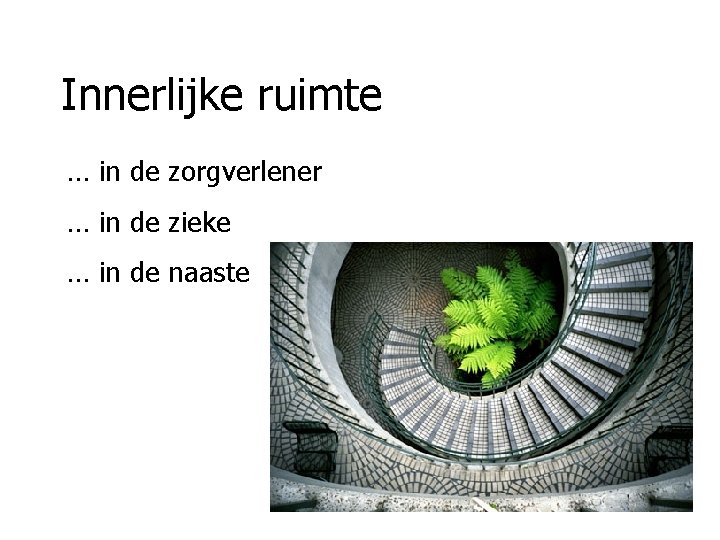 Innerlijke ruimte … in de zorgverlener … in de zieke … in de naaste Innerlijke ruimte … in de zorgverlener … in de zieke … in de naaste