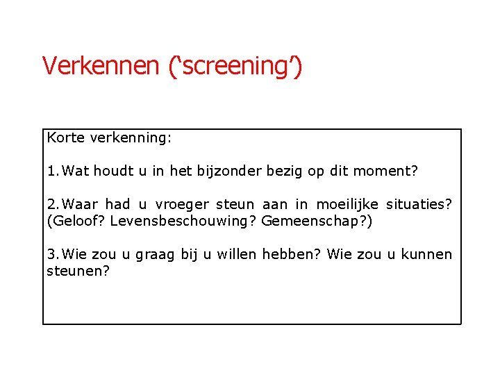 Verkennen (‘screening’) Korte verkenning: 1. Wat houdt u in het bijzonder bezig op dit Verkennen (‘screening’) Korte verkenning: 1. Wat houdt u in het bijzonder bezig op dit