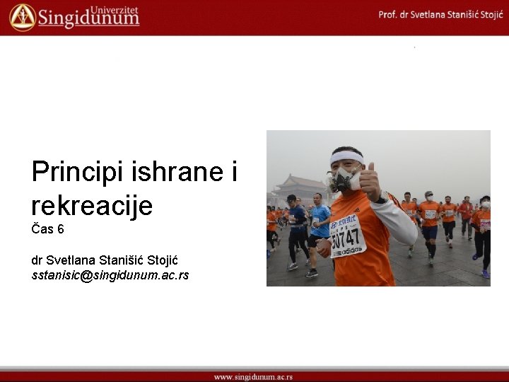 Principi ishrane i rekreacije Čas 6 dr Svetlana Stanišić Stojić sstanisic@singidunum. ac. rs 