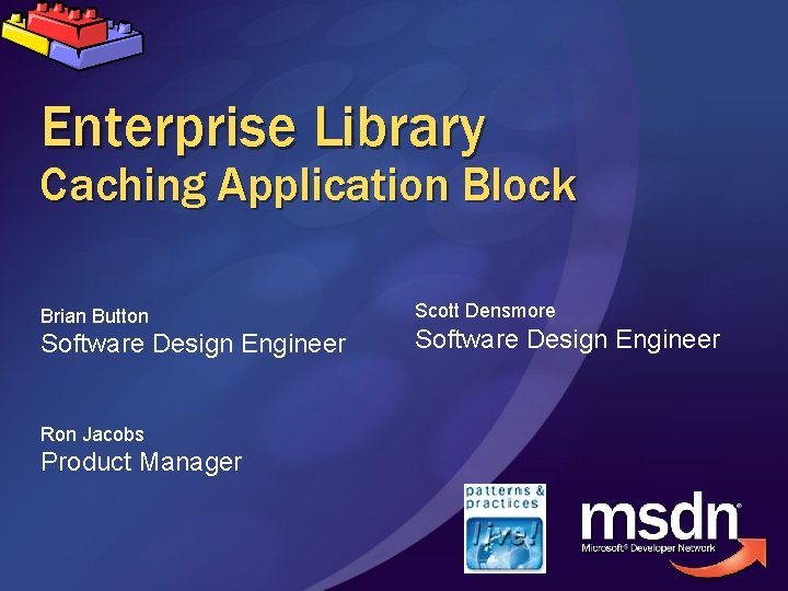 Enterprise Library Caching Application Block Brian Button Software Design Engineer Ron Jacobs Product Manager