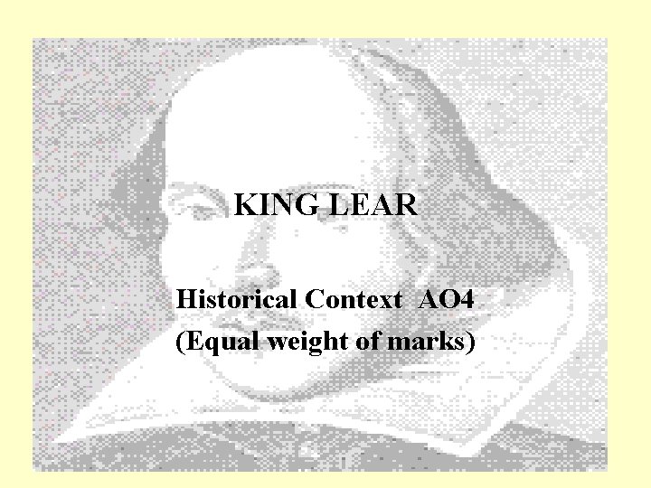 KING LEAR Historical Context AO 4 (Equal weight of marks) 