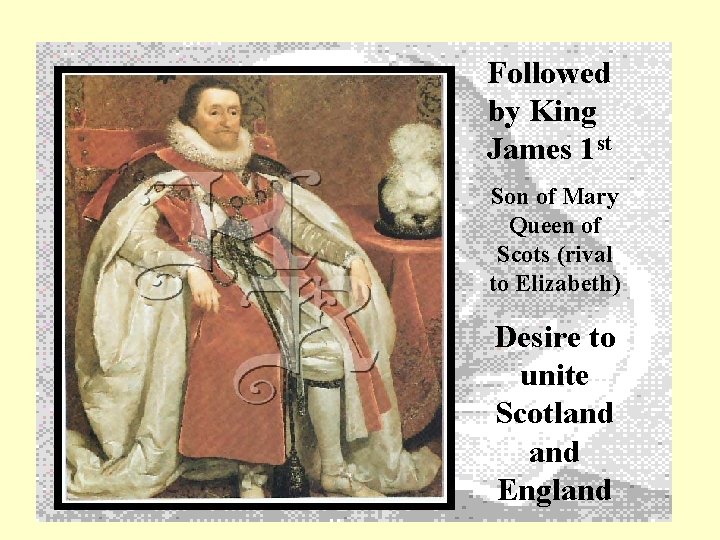 Followed by King James 1 st Son of Mary Queen of Scots (rival to