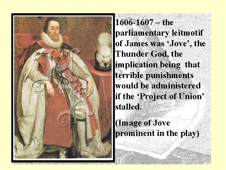 1606 -1607 – the parliamentary leitmotif of James was ‘Jove’, the Thunder God, the