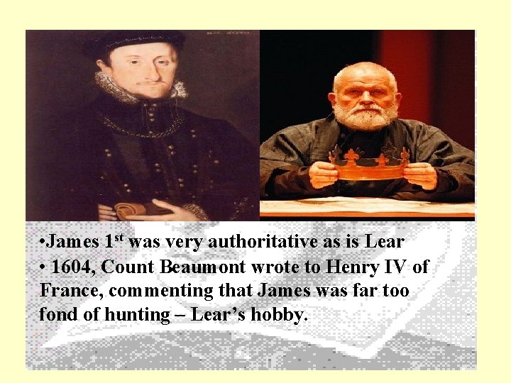  • James 1 st was very authoritative as is Lear • 1604, Count