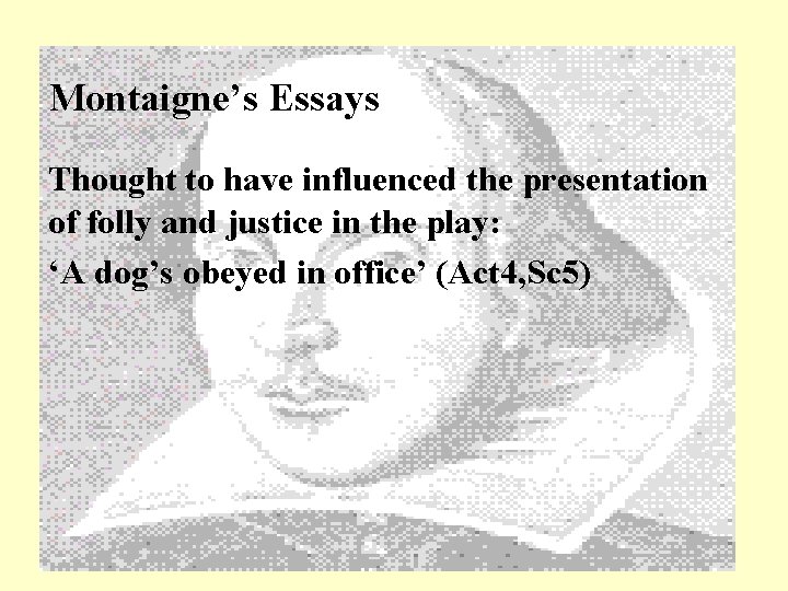 Montaigne’s Essays Thought to have influenced the presentation of folly and justice in the