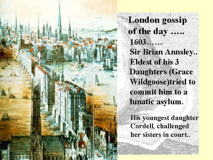London gossip of the day …. . 1603…… Sir Brian Annsley. . Eldest of