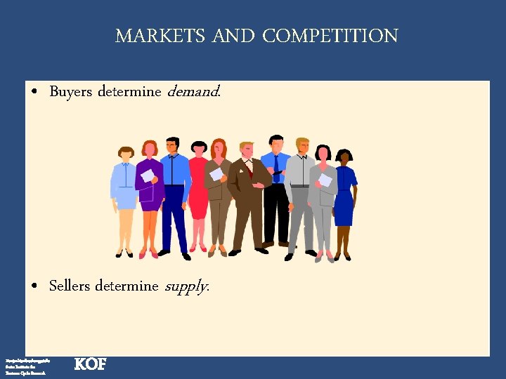 MARKETS AND COMPETITION • Buyers determine demand. • Sellers determine supply. Konjunkturforschungsstelle Swiss Institute