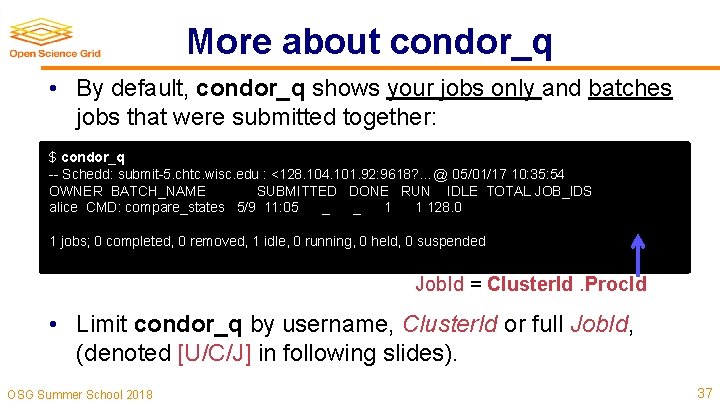 More about condor_q • By default, condor_q shows your jobs only and batches jobs