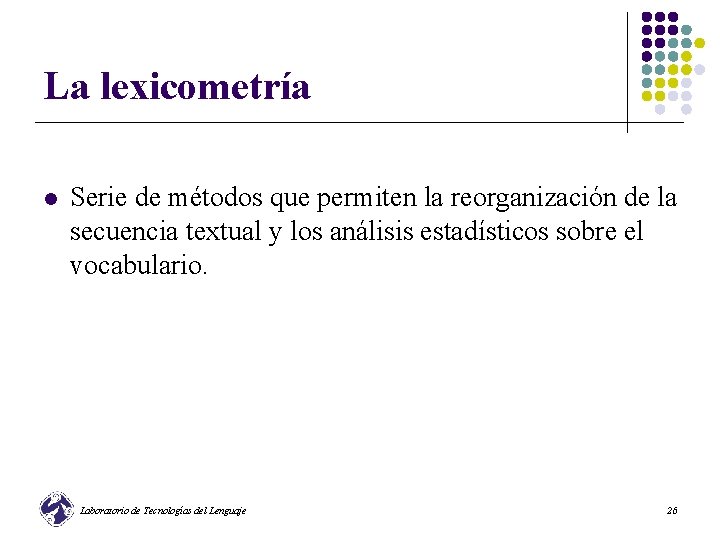 La lexicometría l Serie de métodos que permiten la reorganización de la secuencia textual