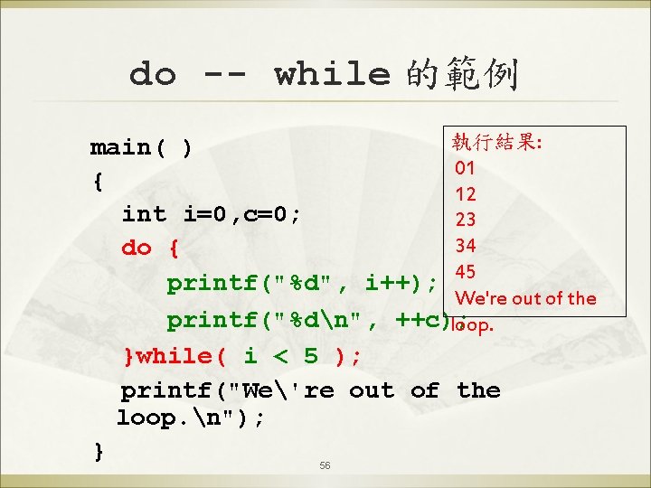 do -- while 的範例 執行結果: main( ) 01 { 12 int i=0, c=0; 23
