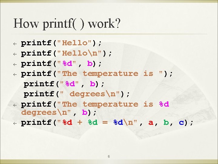 How printf( ) work? ß ß ß printf("Hello"); printf("Hellon"); printf("%d", b); printf("The temperature is