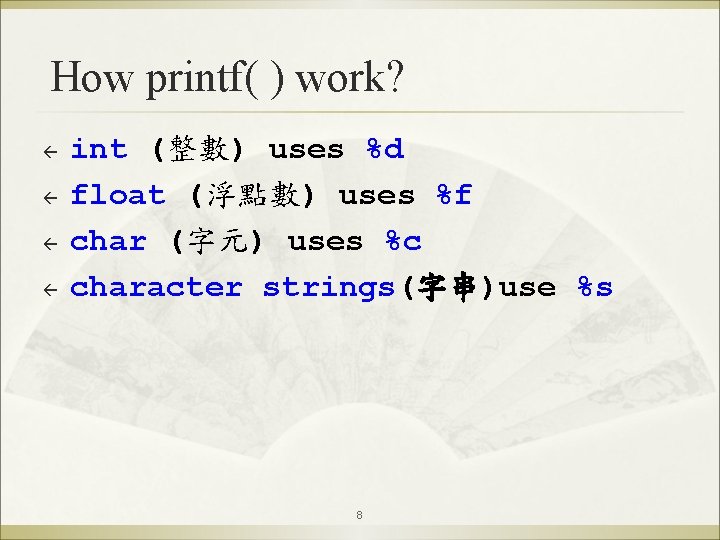 How printf( ) work? ß ß int (整數) uses %d float (浮點數) uses %f