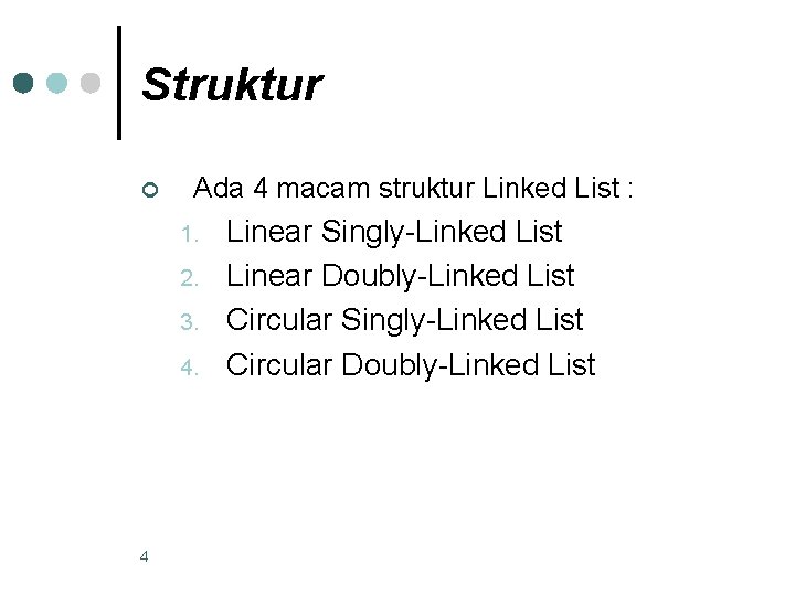Struktur ¢ Ada 4 macam struktur Linked List : 1. 2. 3. 4. 4