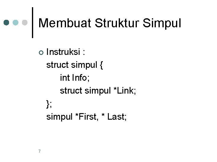 Membuat Struktur Simpul ¢ 7 Instruksi : struct simpul { int Info; struct simpul