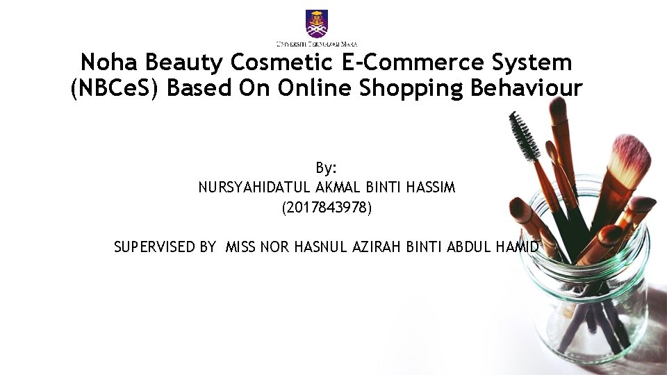 Noha Beauty Cosmetic E-Commerce System (NBCe. S) Based On Online Shopping Behaviour By: NURSYAHIDATUL