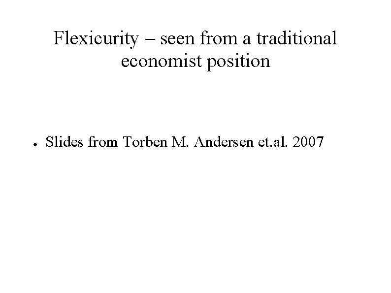 Flexicurity – seen from a traditional economist position ● Slides from Torben M. Andersen