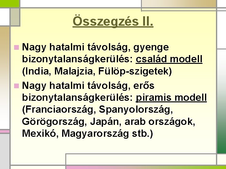 Összegzés II. n Nagy hatalmi távolság, gyenge bizonytalanságkerülés: család modell (India, Malajzia, Fülöp-szigetek) n